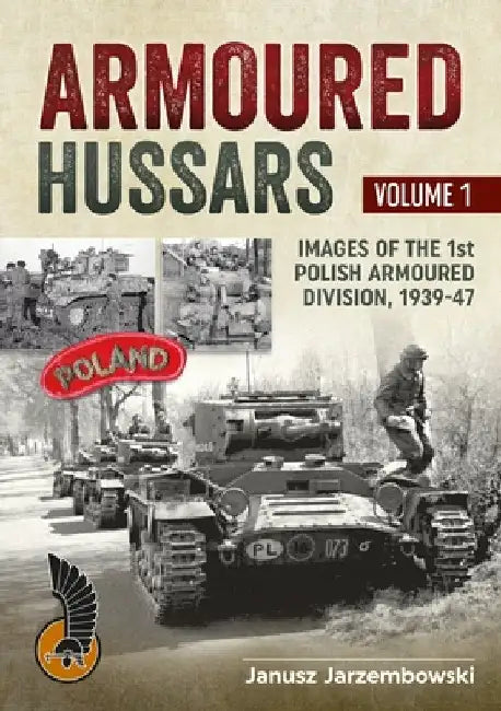 Armoured Hussars: Images of the 1st Polish Armoured Division 1939-47 by Janusz Jarzembowski
