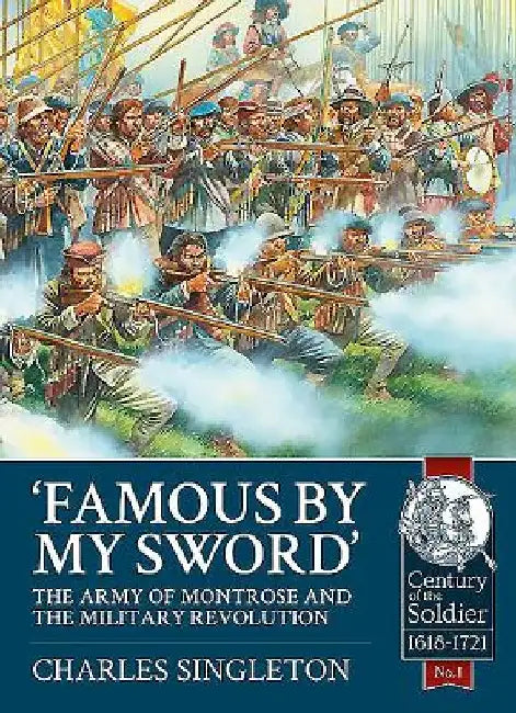 Famous by My Sword: The Army of Montrose and the Military Revolution by Charles Singleton