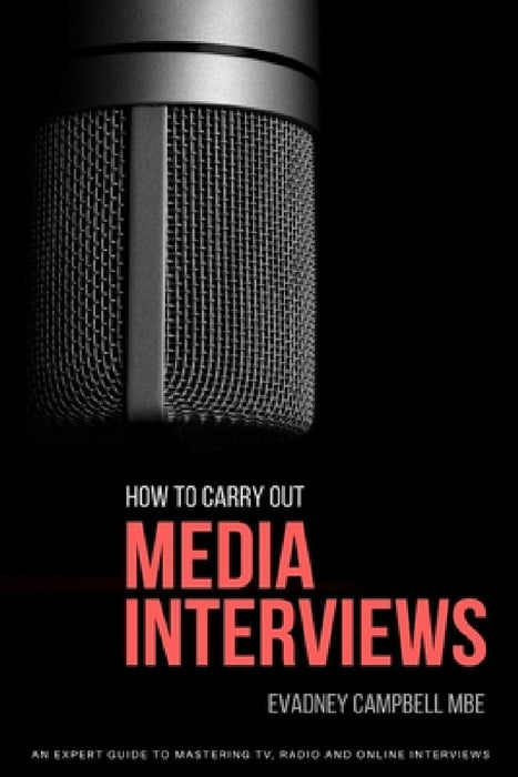 How to Carry Out Media Interviews: An Expert Guide Mastering TV, Radio and Online Interviews by Evadney Campbell