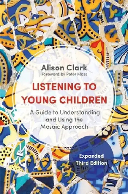 Listening to Young Children, Expanded Third Edition: A Guide to Understanding and Using the Mosaic Approach by Alison Clark