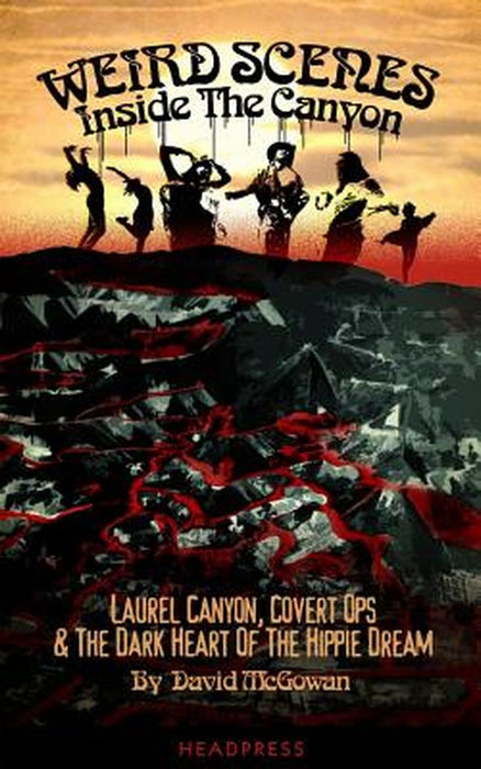 Weird Scenes Inside the Canyon: Laurel Canyon, Covert Ops & the Dark Heart of the Hippy Dream by David McGowan