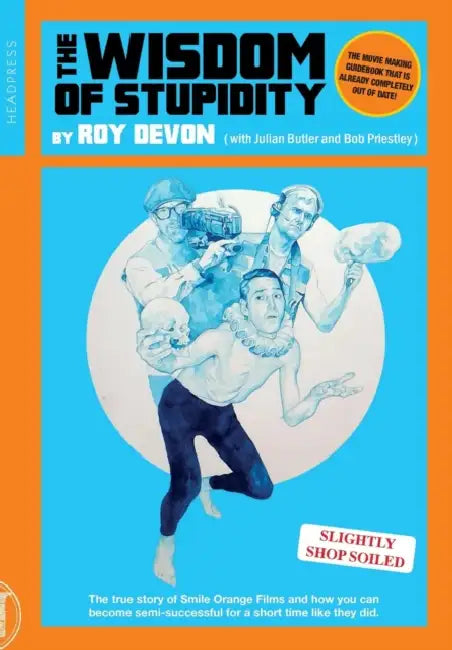 The Wisdom of Stupidity: The True Story of Smile Orange Films and How You Can Become Semisuccessful for a Short Time Like the by Julian Butler, Robert Priestley