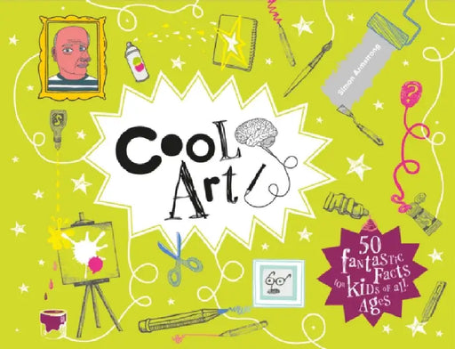 Cool Art: 50 Fantastic Facts for Kids of All Ages by Simon Armstrong