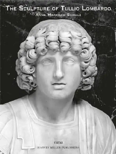 The Sculpture of Tullio Lombardo by Anne Markham Schulz