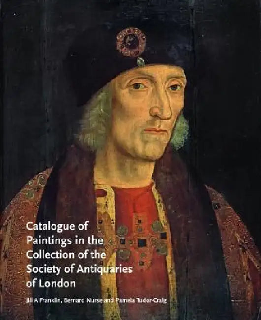 Catalogue of Paintings in the Collection of the Society of Antiquaries of London by Jill A. Franklin, Bernard Nurse, Pamela Tudor-Craig