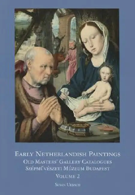 Early Netherlandish Painting Budapest. Volume II by Susan Urbach, Agota Varga, Andras Fay