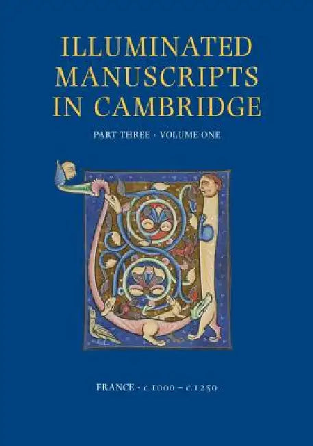A Catalogue of Western Book Illumination in the Fitzwilliam Museum and the Cambridge Colleges. Part Three: France: C. 1000-C. 1250 by Stella Panayotova, Nigel J. Morgan