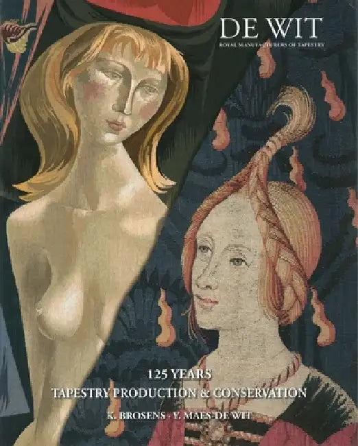 Tapestry Production and Conservation: 125 Years of de Wit Royal Manufacturers of Tapestry by Koen Brosens, Yvan Maes De Wit