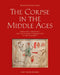 The Corpse in the Middle Ages: Embalming, Cremating, and the Cultural Construction of the Dead Body by Romedio Schmitz-Esser, Albrecht Classen, Carolin Radtke