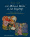 The Medieval World at Our Fingertips: Manuscript Illuminations from the Collection of Sandra Hindman by Christopher de Hamel