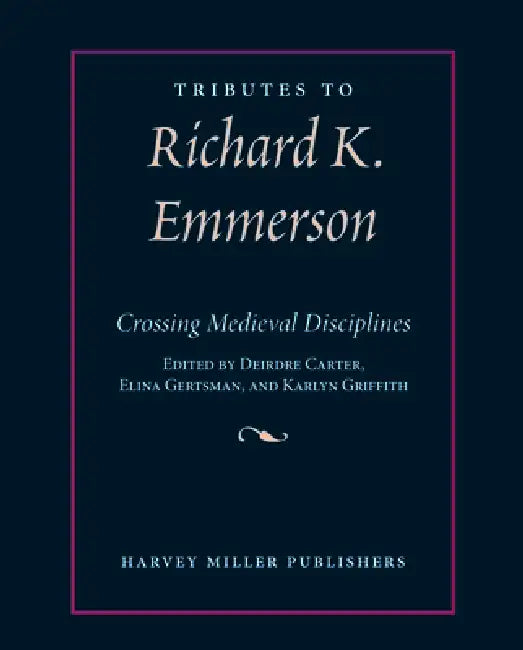 Tributes to Richard K. Emmerson: Crossing Medieval Disciplines by Elina Gertsman, Karlyn Griffith, Deirdre Carter