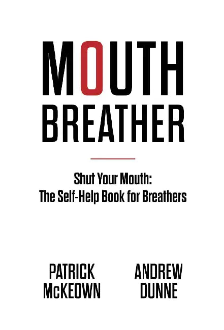 Mouth Breather: Shut Your Mouth: The Self-Help Book for Breathers by Patrick McKeown