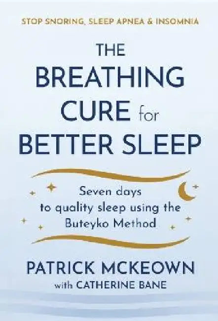 The Breathing Cure for Better Sleep: Seven Days to Quality Sleep Using the Buteyko Method by Patrick McKeown