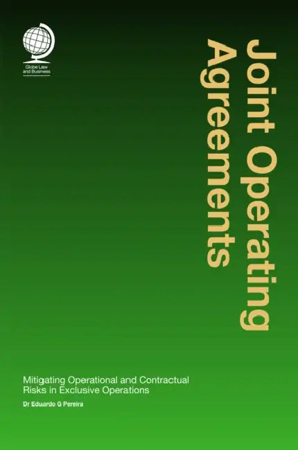 Joint Operating Agreements: Mitigating Operational and Contractual Risks in Exclusive Operations by Eduardo Pereira