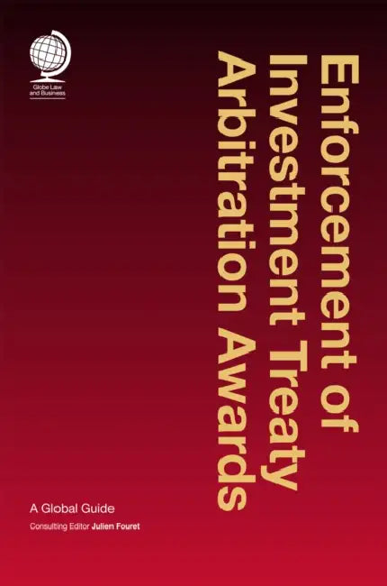Enforcement of Investment Treaty Arbitration Awards: A Global Guide by Julien Fouret, Castal Mourre
