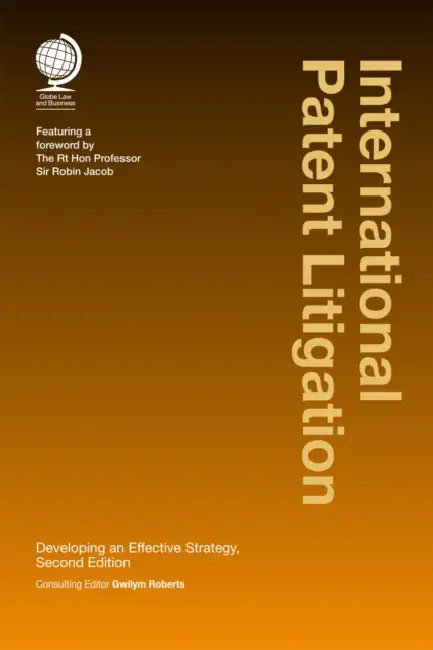 International Patent Litigation: Developing an Effective Strategy by Gwilym Roberts