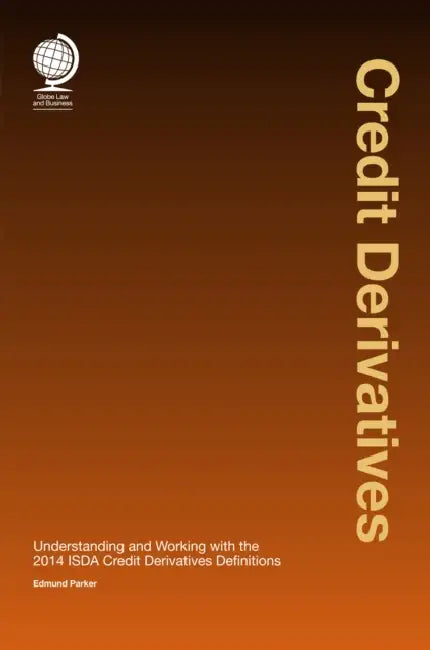 Credit Derivatives: Understanding and Working with the 2014 Isda Credit Derivatives Definitions by Edmund Parker