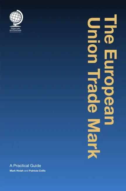 The European Union Trademark: A Practical Guide by Mark Holah