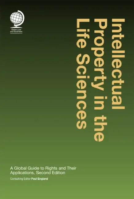 Intellectual Property in the Life Sciences: A Global Guide to Rights and their Applications: Second Edition by Paul England