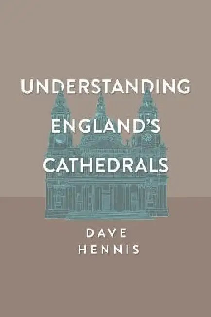 Understanding England's Cathedrals by Dave Hennis
