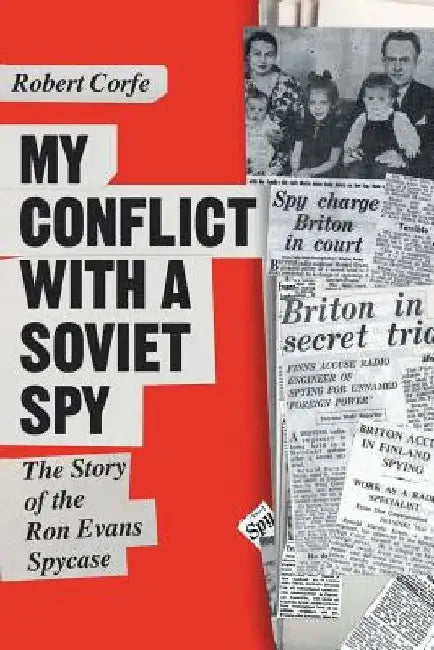 My Conflict With A Soviet Spy: the story of the Ron Evans spy case by Robert Corfe
