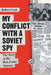 My Conflict With A Soviet Spy: the story of the Ron Evans spy case by Robert Corfe