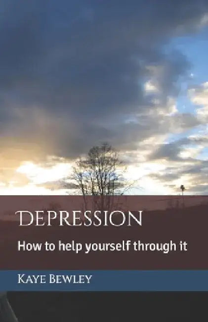 Depression: How to help yourself through it by Kaye Bewley
