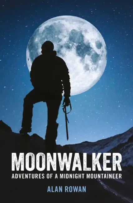 Moonwalker: Adventures of a Midnight Mountaineer by Alan Rowan