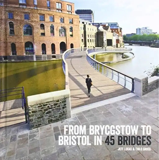 From Brycgstow to Bristol in 45 Bridges by Jeff Lucas