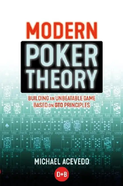 Modern Poker Theory: Building an Unbeatable Strategy Based on GTO Principles by Michael Acevedo