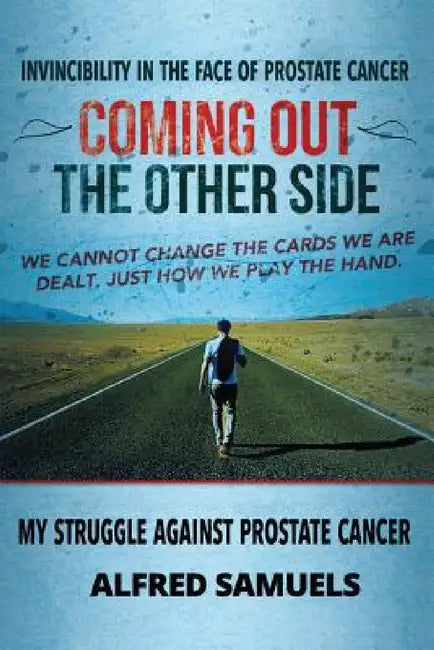 Invincibility in the face of prostate cancer: Coming out the other side by Alfred Samuels