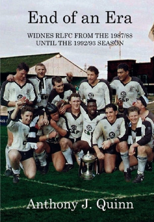 End of an Era: Widnes RLFC from the 1987/88 until the 1992/93 Season by Anthony J. Quinn