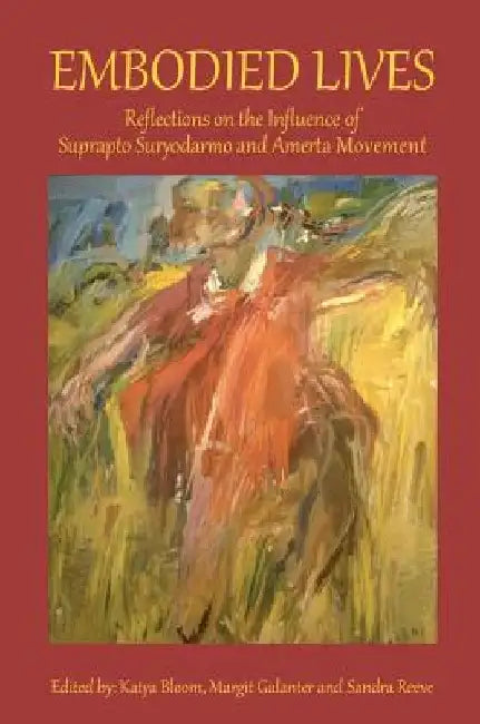 Embodied Lives: Reflections on the Influence of Suprapto Suryodarmo and Amerta Movement by Katya Bloom