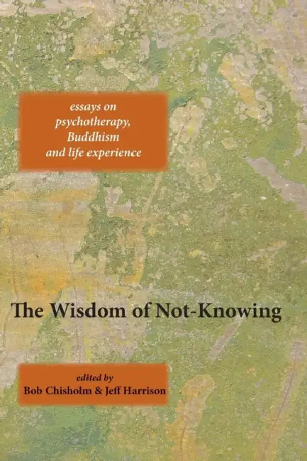 The Wisdom of Not-Knowing by Bob Chisholm, Jeff Harrison