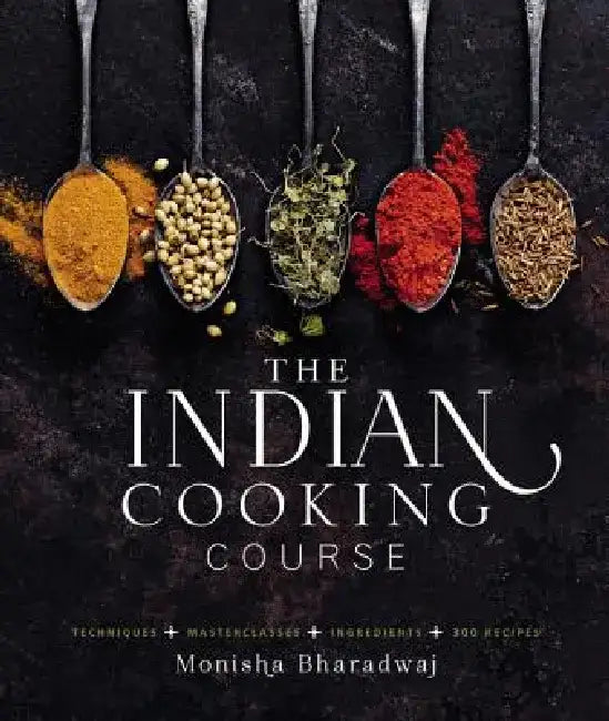 The Indian Cooking Course: Techniques - Masterclasses - Ingredients - 300 Recipes by Monisha Bharadwaj