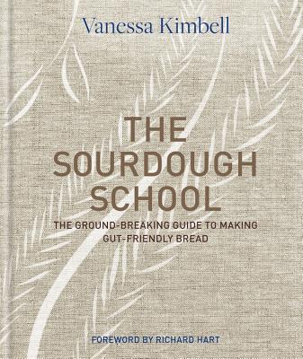 The Sourdough School: Maked Delicious & Healthy Bread at Home by Vanessa Kimbell