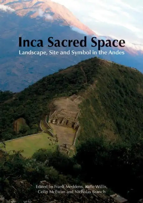 Inca Sacred Space: Landscape, Site and Symbol in the Andes by Nicholas Branch, Colin McEwan, Frank Meddens