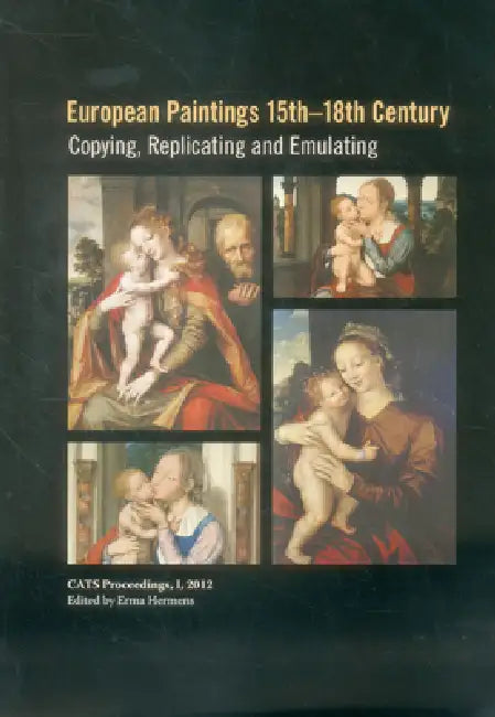 European Paintings 15th-18th Century: Copying, Replicating and Emulating by Erma Hermens