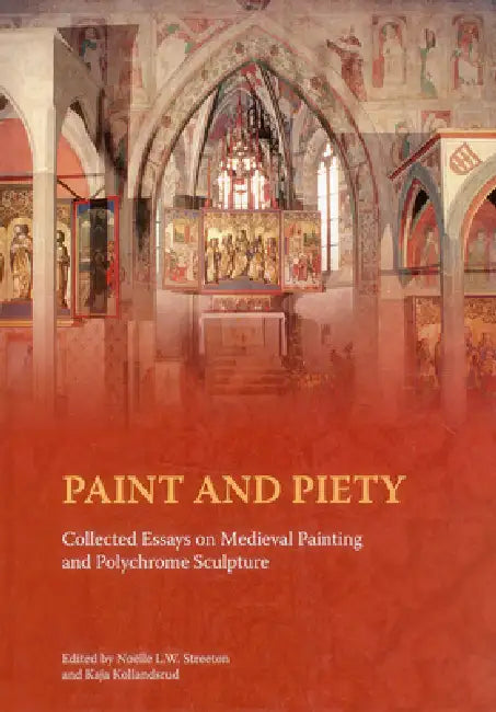 Paint and Piety: Collected Essays on Medieval Painting and Polychrome Sculpture by Kaja Kollandsrud, Noelle Lw Streeton