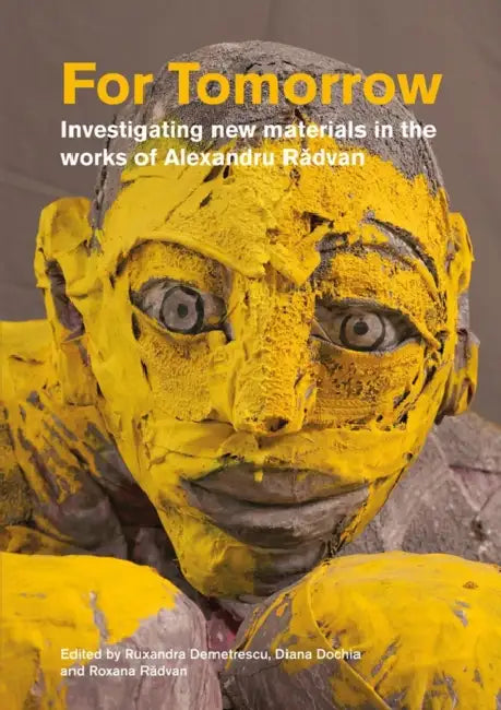 For Tomorrow: Investigating New Materials in the Works of Alexandru Radvan by Ruxandra Demetrescu, Diana Dochia, Roxana Radvan