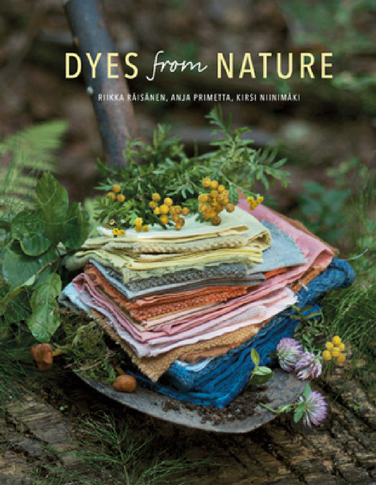 Dyes from Nature by Riikka Raisanen, Anja Primetta, Kirsi Niinimaki