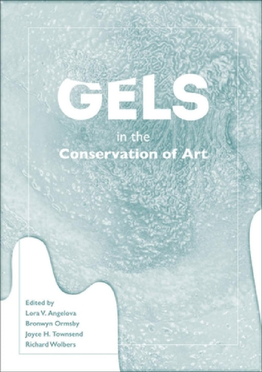 Gels in the Conservation of Art by Lora Angelova, Bronwyn Ormsby, Joyce H. Townsend