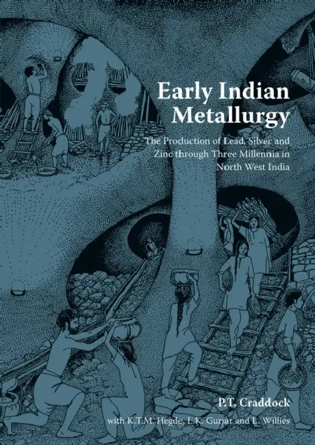 Early Indian Metallurgy: The Production of Lead, Silver and Zinc Through Three Millennia in North West India by Lk Gurjar, Ktm Hegde, L. Willies