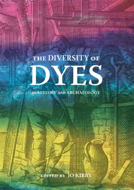 The Diversity of Dyes: In History and Archaeology by Jo Kirby Atkinson