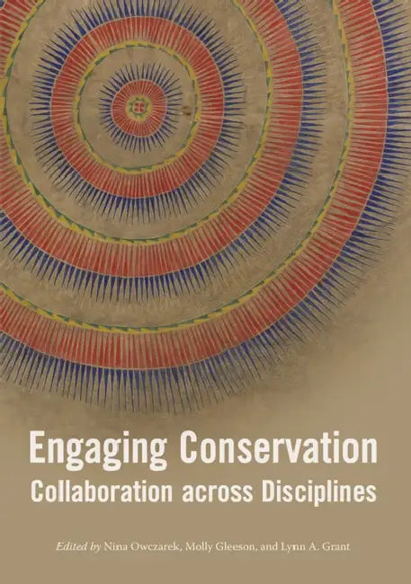 Engaging Conservation: Collaboration Across Disciplines by Molly Gleeson, Lynn A. Grant, Nina Owczarek