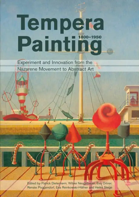 Tempera Painting 1800 - 1950: Experiment and Innovation from the Nazarene Movement to Abstract Art by Patrick Dietemann, Wibke Neugebauer, Eva Ortner