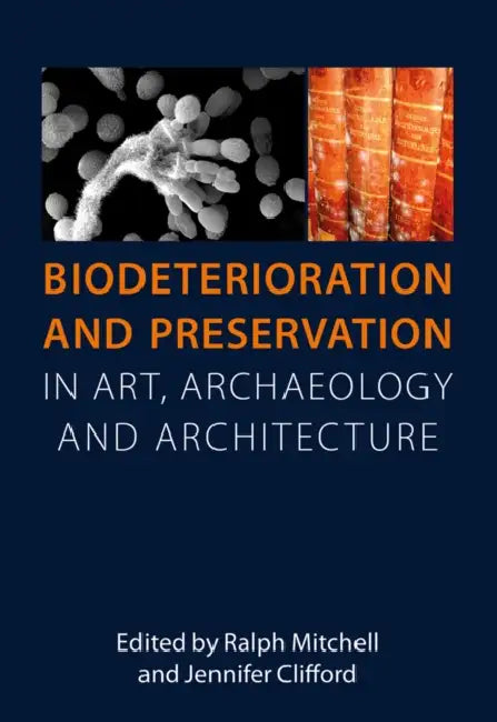 Biodeterioration and Preservation: In Art, Archaeology and Architecture by Ralph Mitchell, Jennifer Clifford