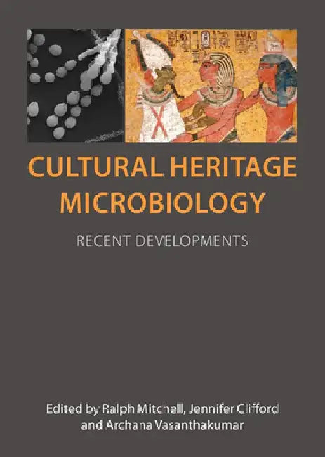 Cultural Heritage Microbiology: Recent Developments by Jennifer Clifford, Ralph Mitchell, Archana Vasanthakumar