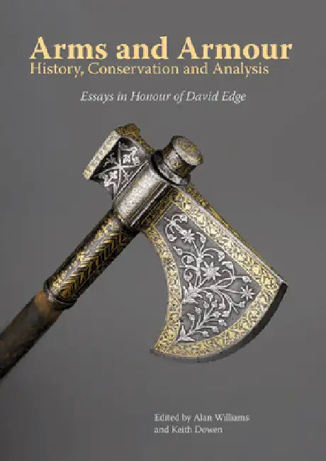 Arms and Armour: History, Conservation and Analysis by Alan Williams, Keith Dowen