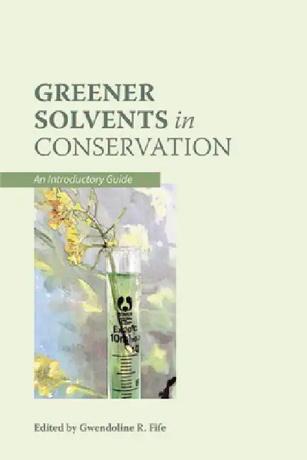 Greener Solvents in Conservation: An Introductory Guide by Gwendoline R. Fife